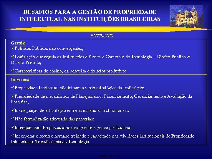 DESAFIOS PARA A GESTÃO DE PROPRIEDADE INTELECTUAL NAS INSTITUIÇÕES BRASILEIRAS ENTRAVES Gerais: üPolíticas Públicas