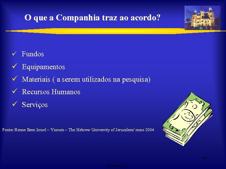 O que a Companhia traz ao acordo? ü Fundos ü Equipamentos ü Materiais (