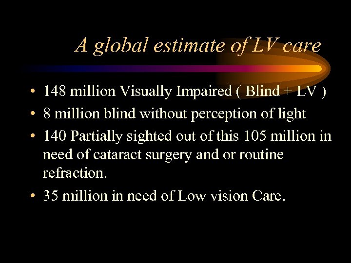 A global estimate of LV care • 148 million Visually Impaired ( Blind +