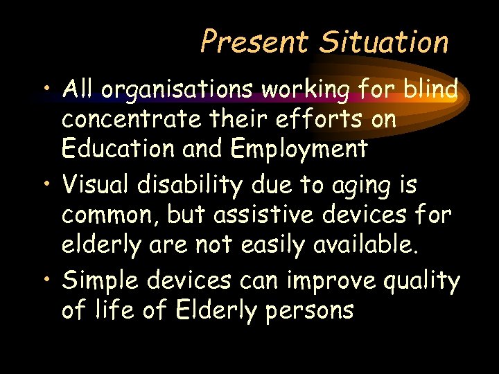 Present Situation • All organisations working for blind concentrate their efforts on Education and