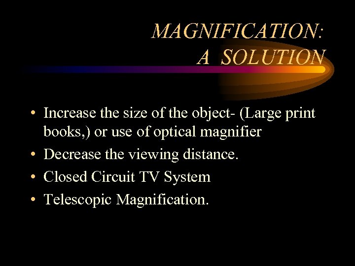 MAGNIFICATION: A SOLUTION • Increase the size of the object- (Large print books, )