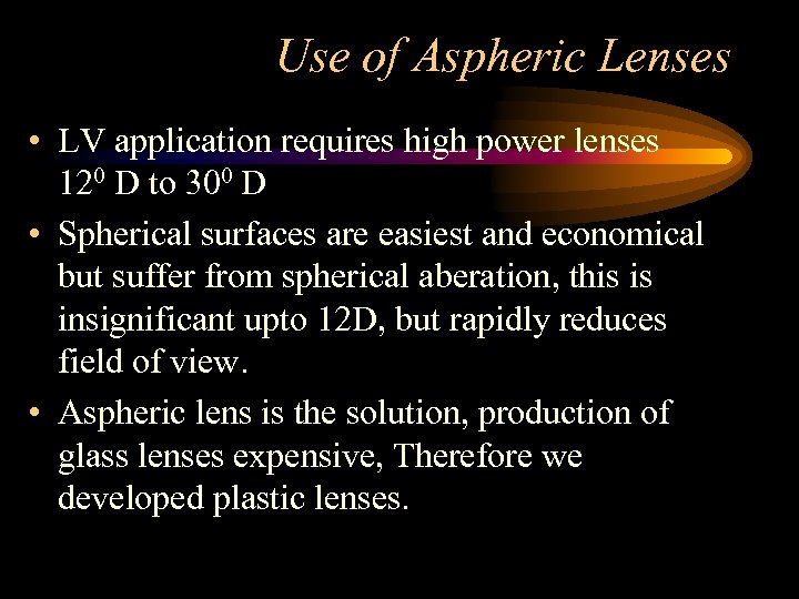 Use of Aspheric Lenses • LV application requires high power lenses 120 D to