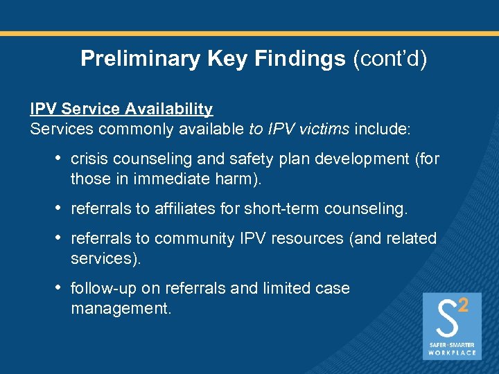 Preliminary Key Findings (cont’d) IPV Service Availability Services commonly available to IPV victims include: