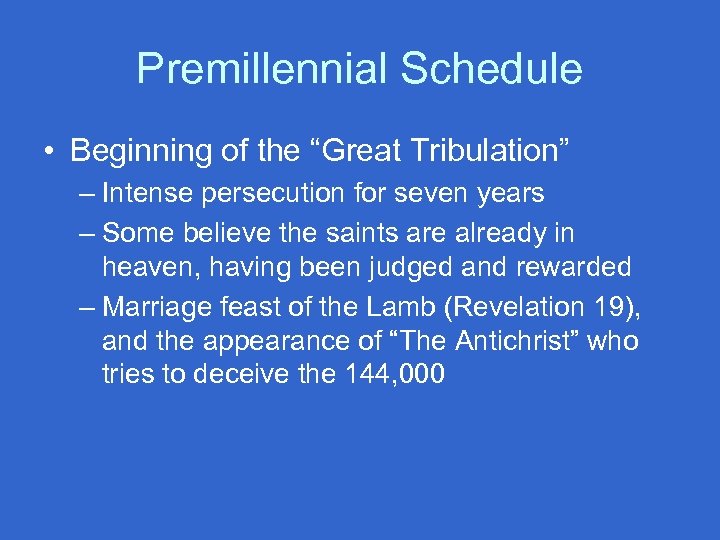 Premillennial Schedule • Beginning of the “Great Tribulation” – Intense persecution for seven years