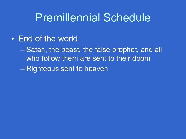 Premillennial Schedule • End of the world – Satan, the beast, the false prophet,