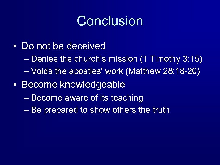 Conclusion • Do not be deceived – Denies the church’s mission (1 Timothy 3: