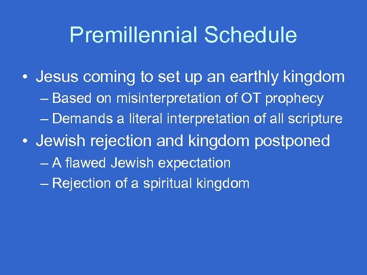 Premillennial Schedule • Jesus coming to set up an earthly kingdom – Based on