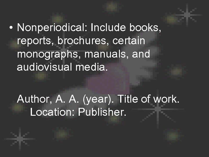  • Nonperiodical: Include books, reports, brochures, certain monographs, manuals, and audiovisual media. Author,