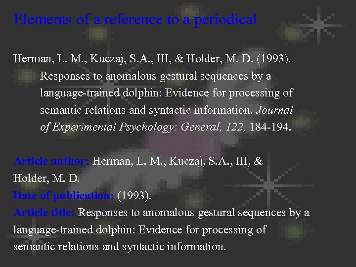 Elements of a reference to a periodical Herman, L. M. , Kuczaj, S. A.