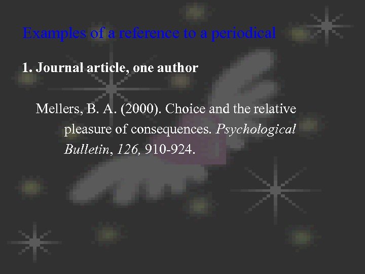 Examples of a reference to a periodical 1. Journal article, one author Mellers, B.