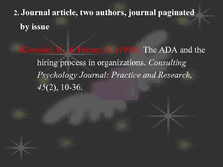 2. Journal article, two authors, journal paginated by issue Klimoski, R. , & Palmer,
