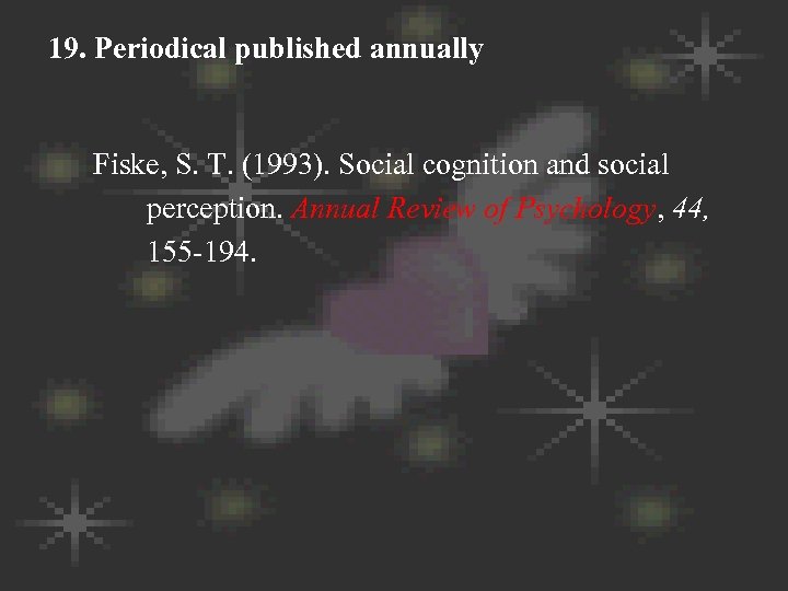 19. Periodical published annually Fiske, S. T. (1993). Social cognition and social perception. Annual
