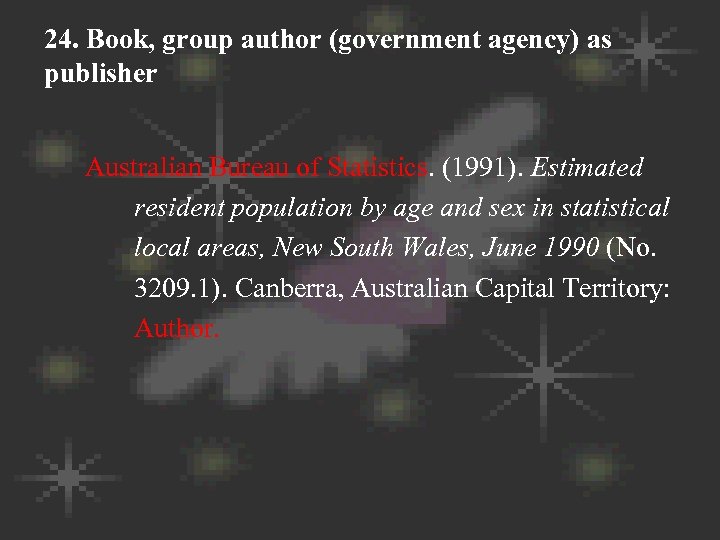 24. Book, group author (government agency) as publisher Australian Bureau of Statistics. (1991). Estimated