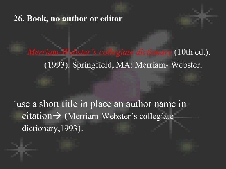 26. Book, no author or editor Merriam-Webster’s collegiate dictionary (10 th ed. ). (1993).