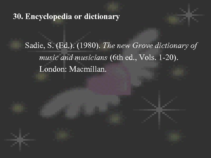 30. Encyclopedia or dictionary Sadie, S. (Ed. ). (1980). The new Grove dictionary of