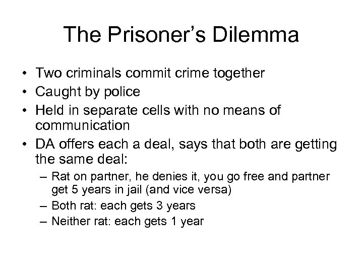 The Prisoner’s Dilemma • Two criminals commit crime together • Caught by police •