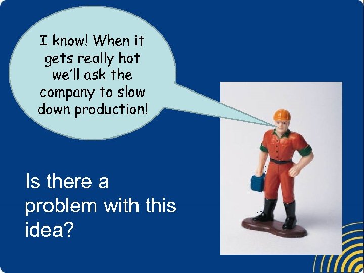 I know! When it gets really hot we’ll ask the company to slow down