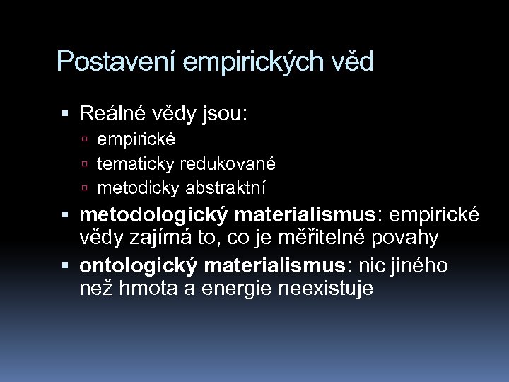 Postavení empirických věd Reálné vědy jsou: empirické tematicky redukované metodicky abstraktní metodologický materialismus: empirické