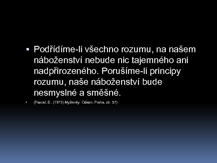  Podřídíme-li všechno rozumu, na našem náboženství nebude nic tajemného ani nadpřirozeného. Porušíme-li principy