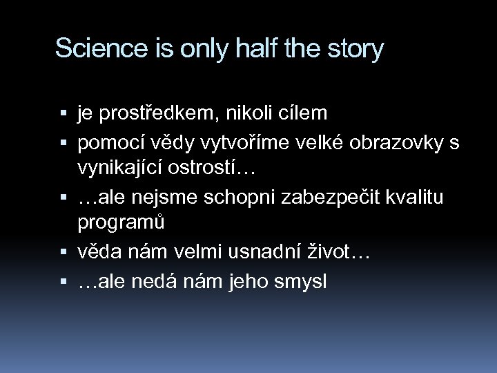 Science is only half the story je prostředkem, nikoli cílem pomocí vědy vytvoříme velké