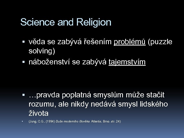 Science and Religion věda se zabývá řešením problémů (puzzle solving) náboženství se zabývá tajemstvím