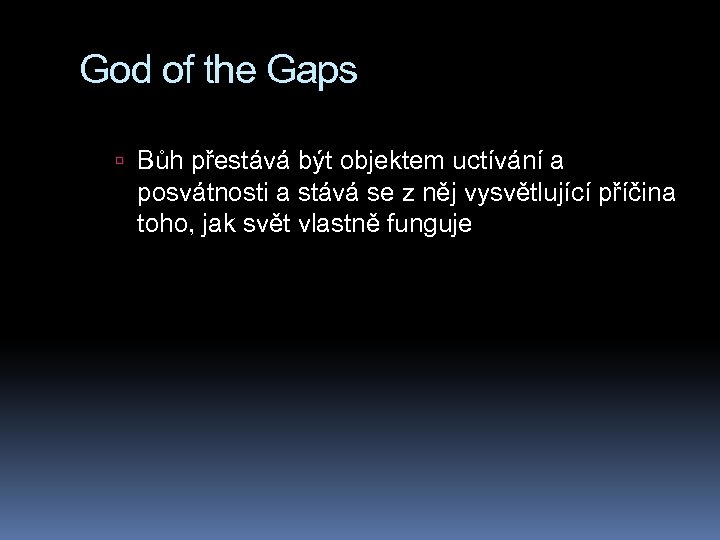 God of the Gaps Bůh přestává být objektem uctívání a posvátnosti a stává se