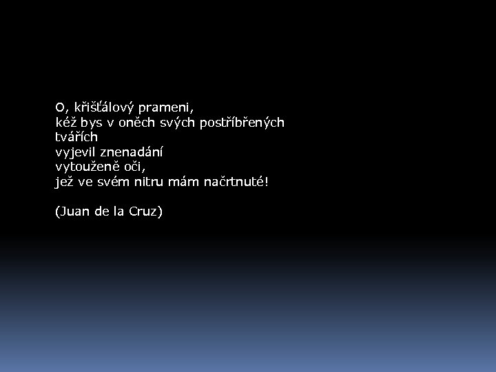 O, křišťálový prameni, kéž bys v oněch svých postříbřených tvářích vyjevil znenadání vytouženě oči,