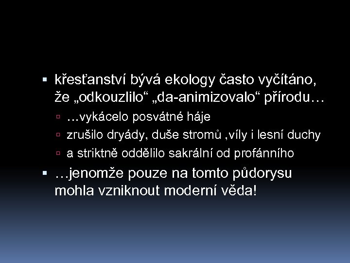  křesťanství bývá ekology často vyčítáno, že „odkouzlilo“ „da-animizovalo“ přírodu… …vykácelo posvátné háje zrušilo