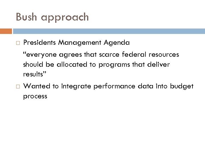 Bush approach Presidents Management Agenda “everyone agrees that scarce federal resources should be allocated
