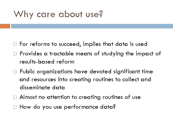 Why care about use? For reforms to succeed, implies that data is used Provides