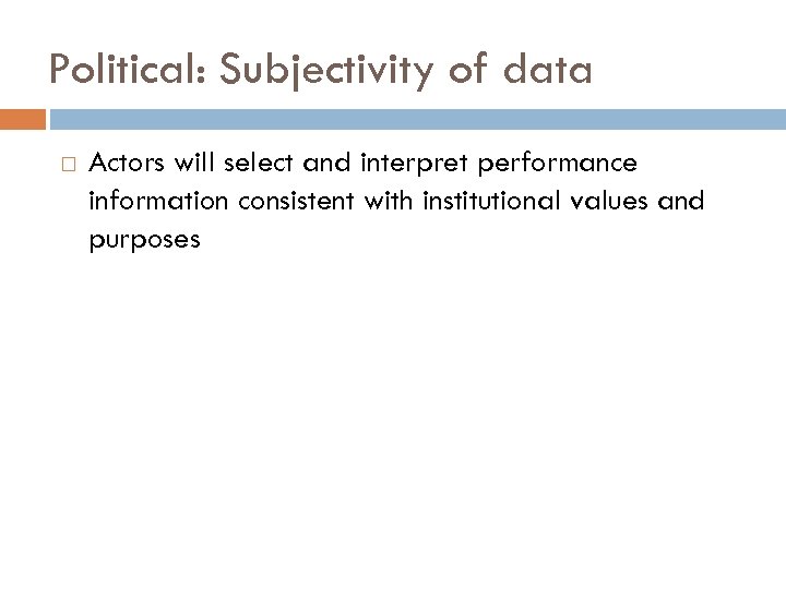 Political: Subjectivity of data Actors will select and interpret performance information consistent with institutional