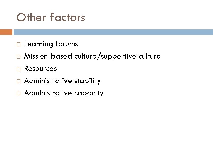 Other factors Learning forums Mission-based culture/supportive culture Resources Administrative stability Administrative capacity 