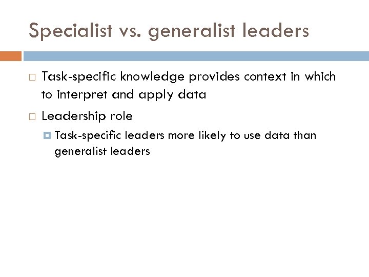 Specialist vs. generalist leaders Task-specific knowledge provides context in which to interpret and apply