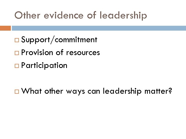 Other evidence of leadership Support/commitment Provision of resources Participation What other ways can leadership