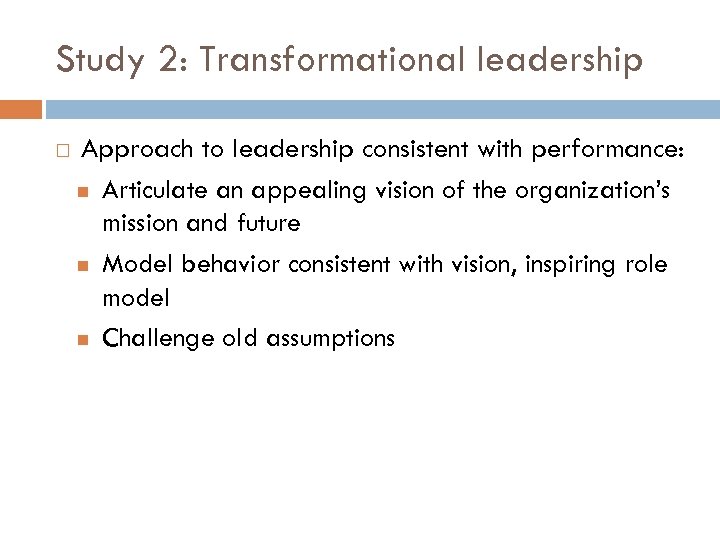 Study 2: Transformational leadership Approach to leadership consistent with performance: Articulate an appealing vision