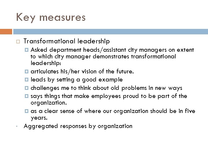 Key measures Transformational leadership • Asked department heads/assistant city managers on extent to which