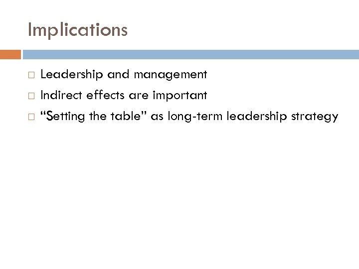 Implications Leadership and management Indirect effects are important “Setting the table” as long-term leadership