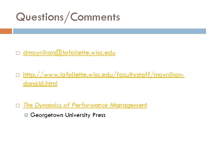 Questions/Comments dmoynihan@lafollette. wisc. edu http: //www. lafollette. wisc. edu/facultystaff/moynihandonald. html The Dynamics of Performance