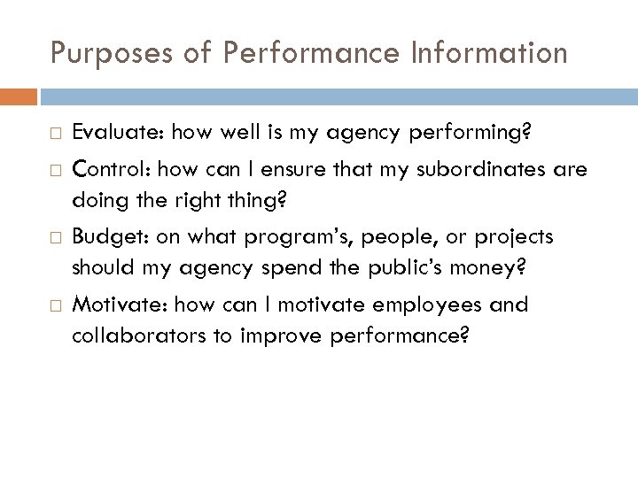 Purposes of Performance Information Evaluate: how well is my agency performing? Control: how can