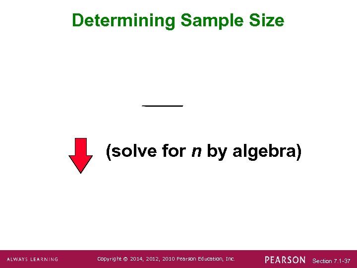 Determining Sample Size (solve for n by algebra) Copyright © 2014, 2012, 2010 Pearson