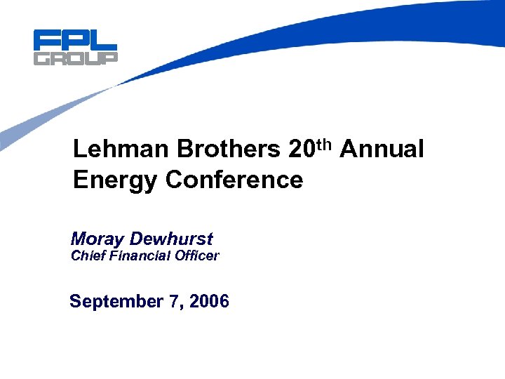 Lehman Brothers 20 th Annual Energy Conference Moray Dewhurst Chief Financial Officer September 7,