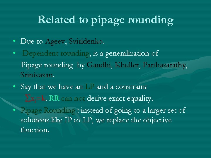 Related to pipage rounding • Due to Ageev, Sviridenko. • Dependent rounding, is a