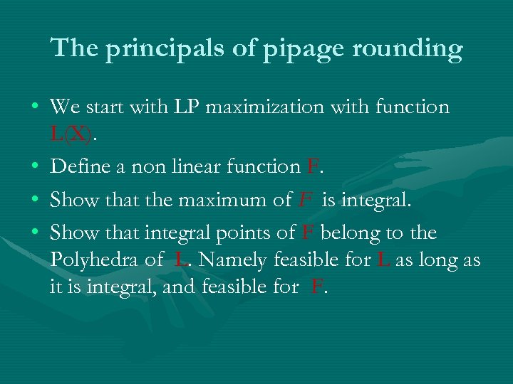 The principals of pipage rounding • We start with LP maximization with function L(X).