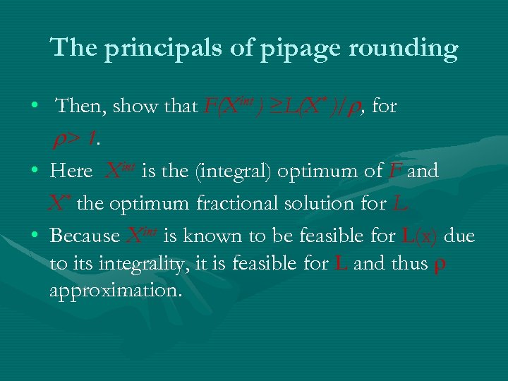 The principals of pipage rounding • Then, show that F(Xint ) ≥L(X* )/ ,