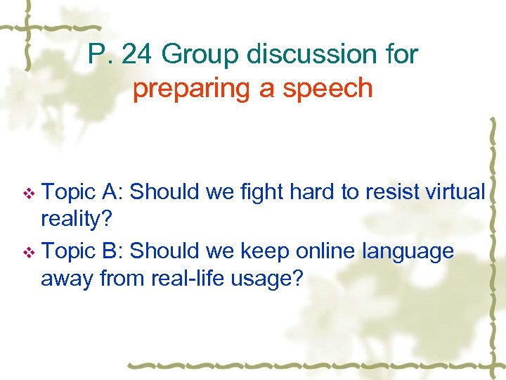 P. 24 Group discussion for preparing a speech v Topic A: Should we fight