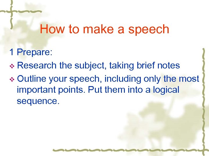 How to make a speech 1 Prepare: v Research the subject, taking brief notes