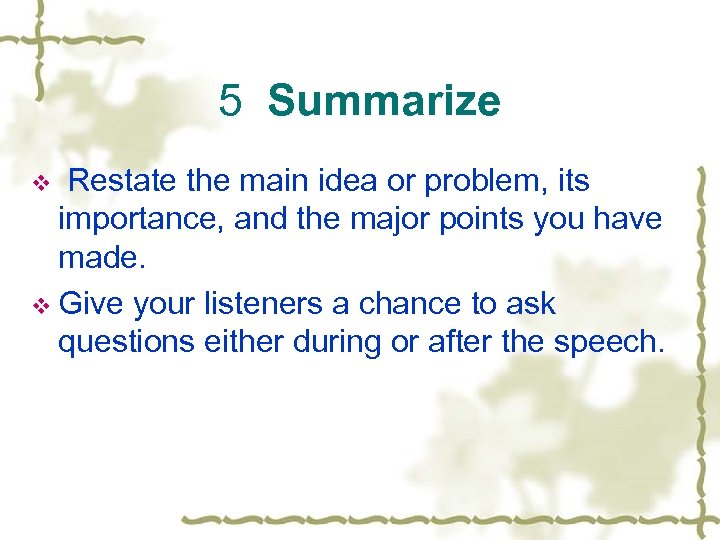 5 Summarize Restate the main idea or problem, its importance, and the major points