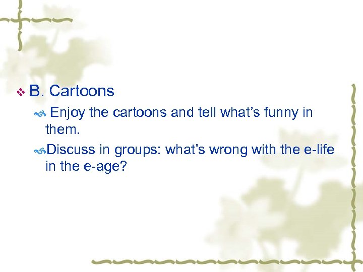 v B. Cartoons Enjoy the cartoons and tell what’s funny in them. Discuss in