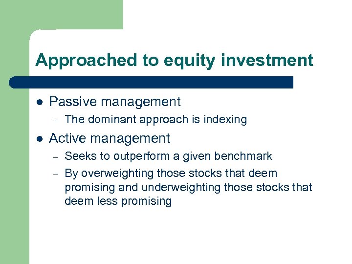Approached to equity investment l Passive management – l The dominant approach is indexing