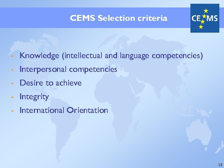 CEMS Selection criteria • Knowledge (intellectual and language competencies) • Interpersonal competencies • Desire